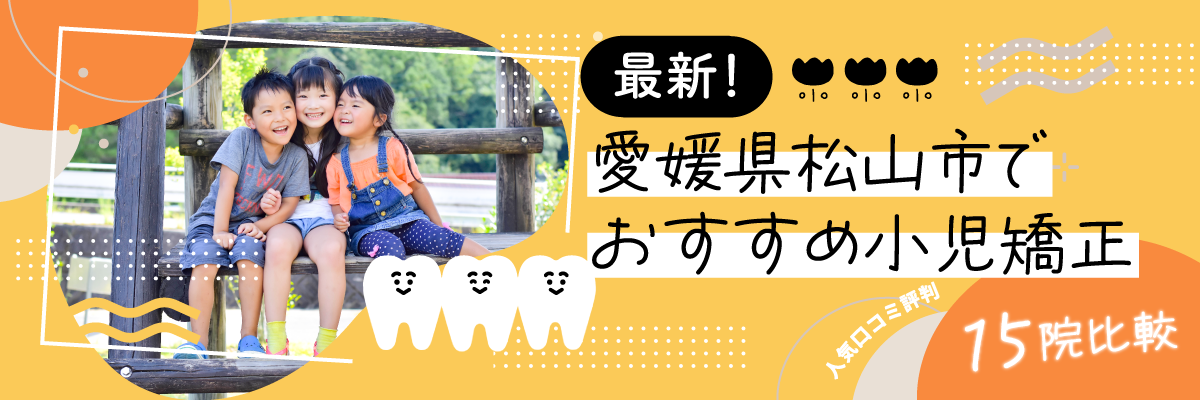 【2023年最新】愛媛県松山市でおすすめ小児矯正を15院比較｜人気口コミ・評判